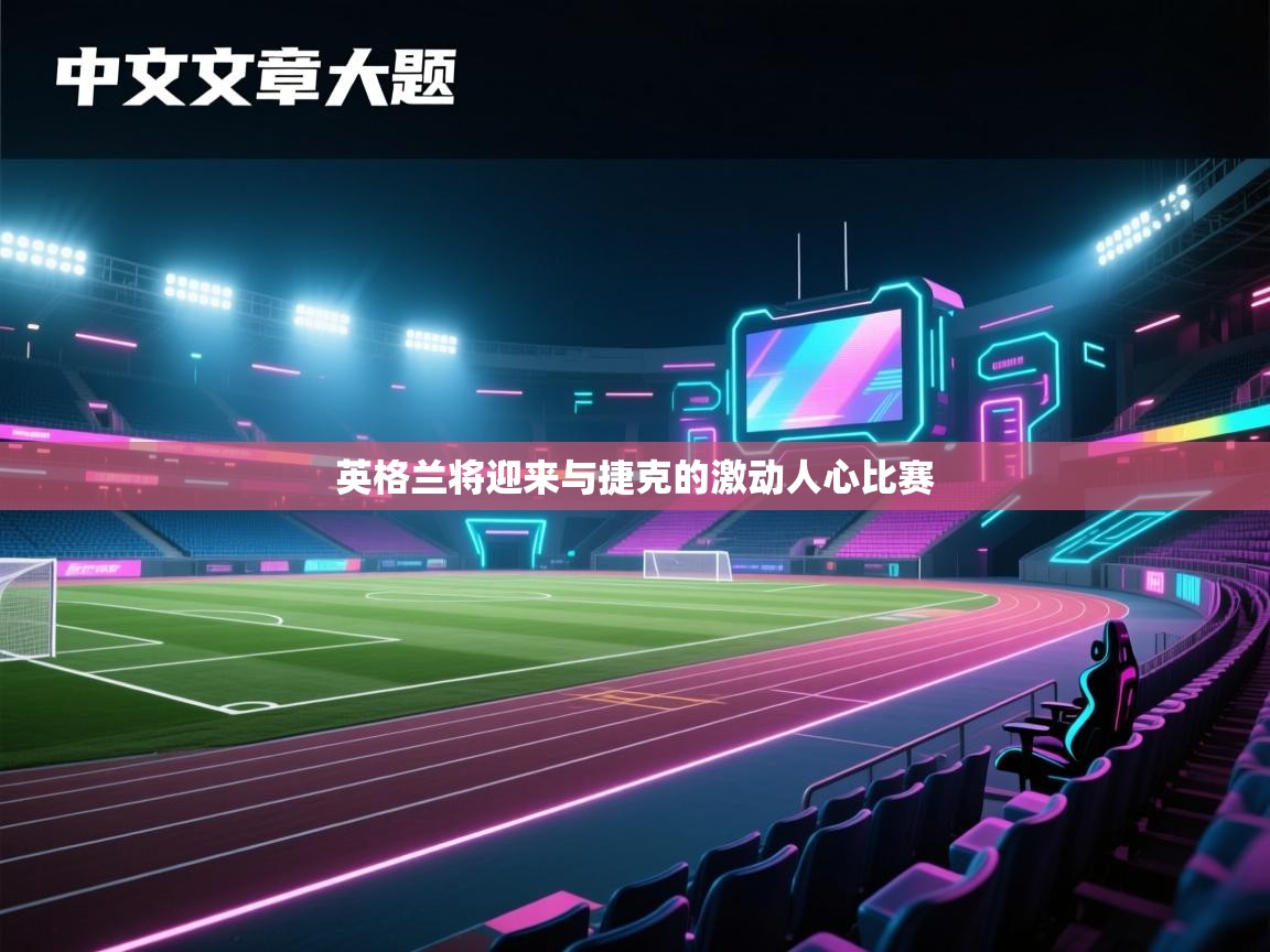 英格兰将迎来与捷克的激动人心比赛  第2张