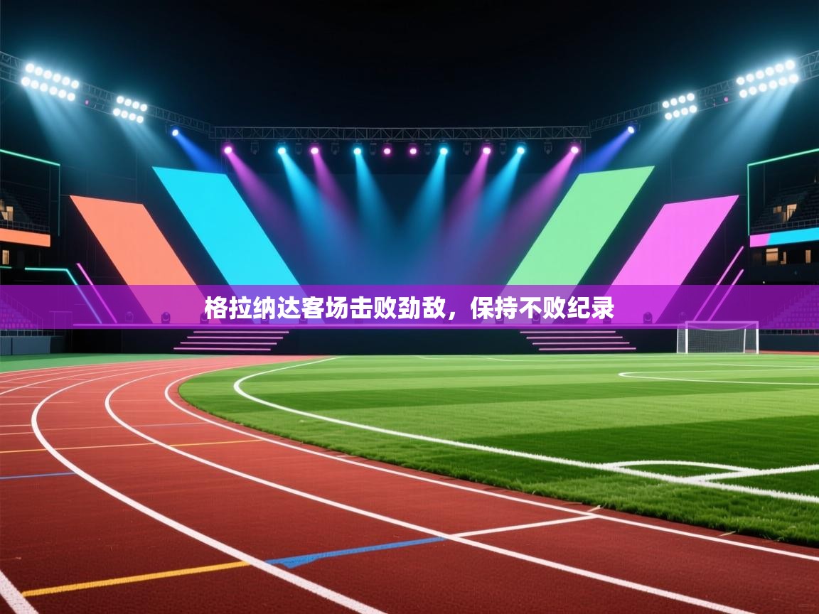 格拉纳达客场击败劲敌，保持不败纪录