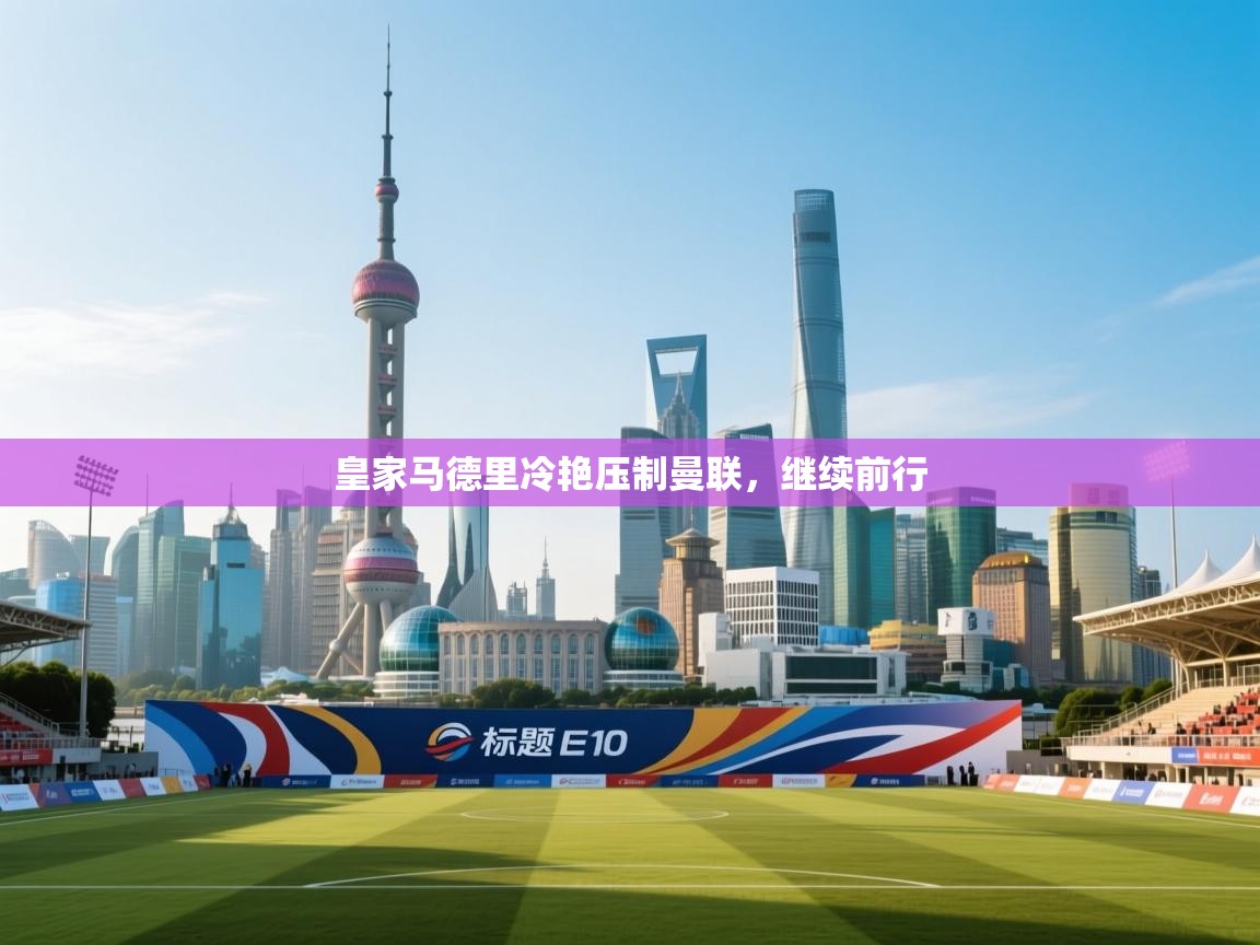 皇家马德里冷艳压制曼联，继续前行