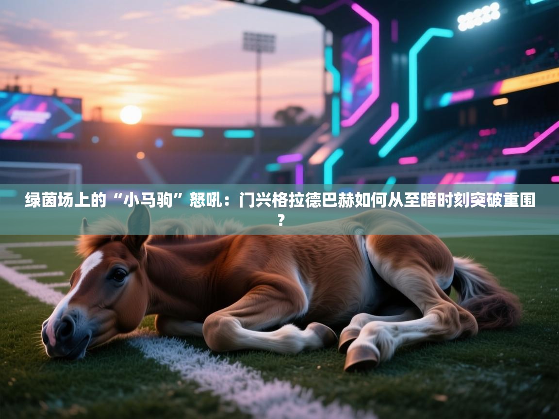 绿茵场上的“小马驹”怒吼:门兴格拉德巴赫如何从至暗时刻突破重围? 绿茵场上的“小马驹”怒吼:门兴格拉德巴赫如何从至暗时刻突破重围?