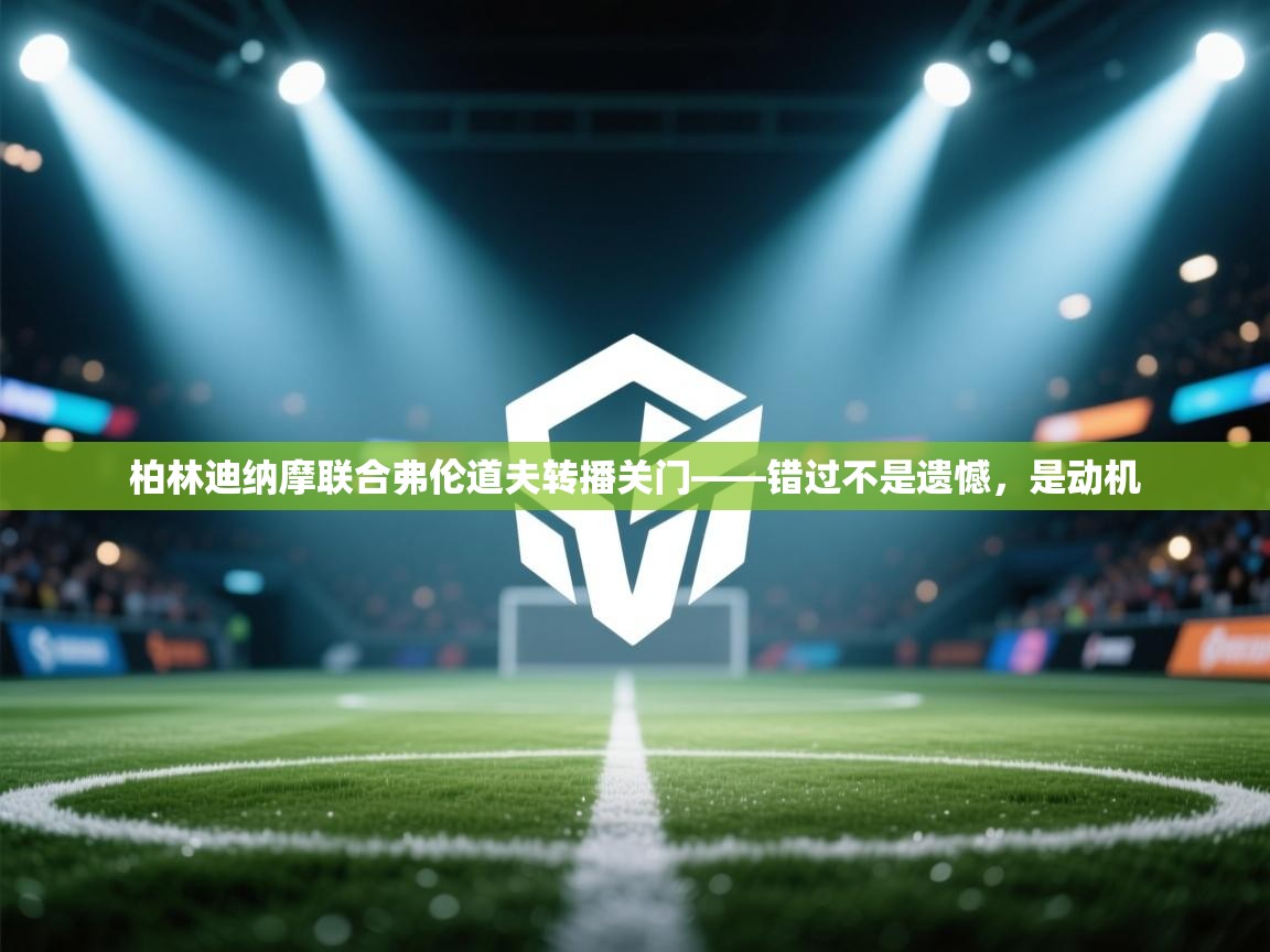 柏林迪纳摩联合弗伦道夫转播关门——错过不是遗憾，是动机