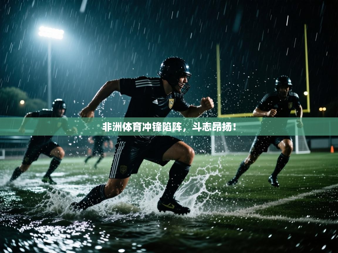 非洲体育冲锋陷阵，斗志昂扬！