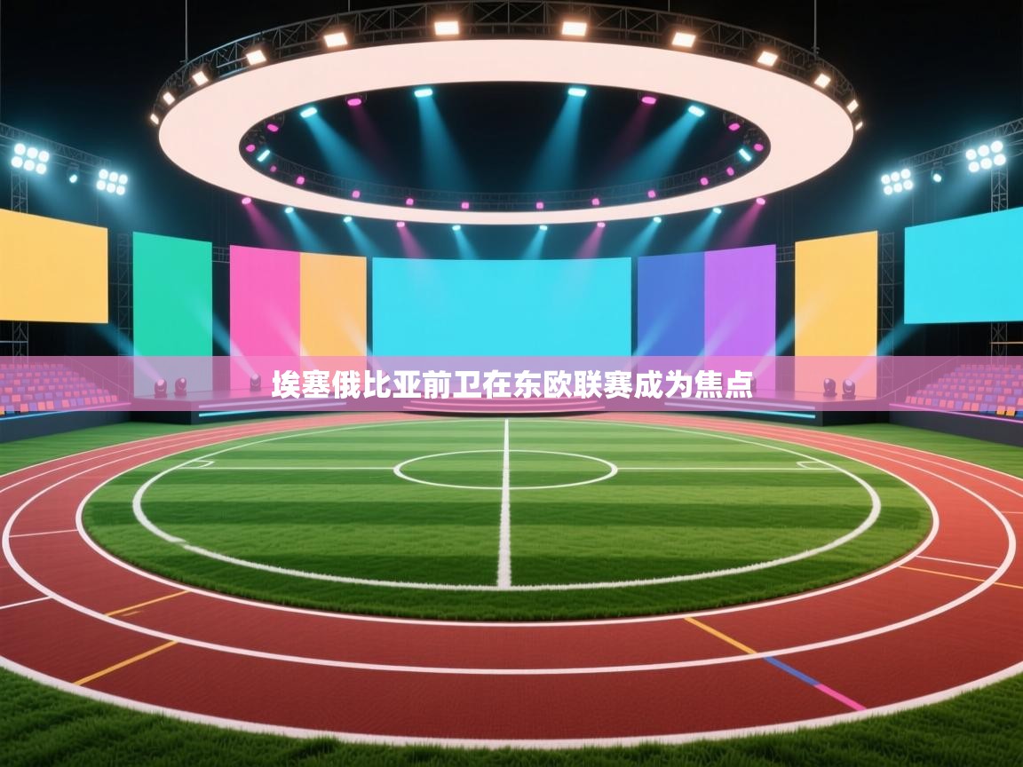 埃塞俄比亚前卫在东欧联赛成为焦点