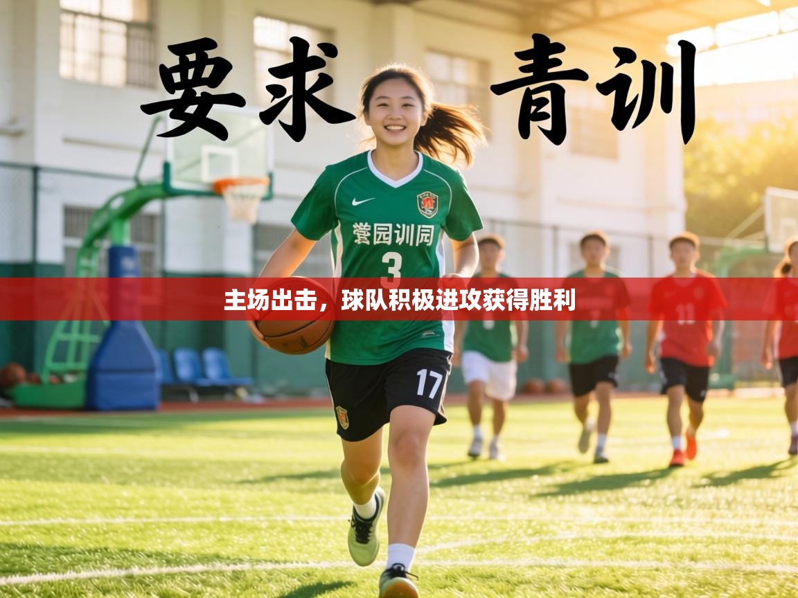 主场出击,球队积极进攻获得胜利 主场出击,球队积极进攻获得胜利